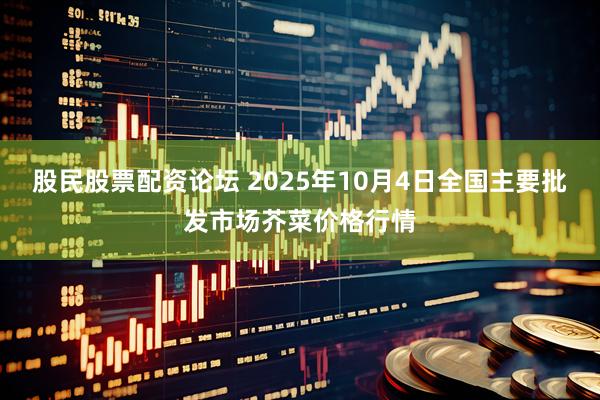 股民股票配资论坛 2025年10月4日全国主要批发市场芥菜价格行情